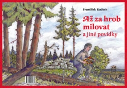 Kadoch, František - Až za hrob milovat a jiné povídky