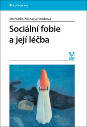 Praško, Ján; Holubová, Michaela - Sociální fobie a její léčba