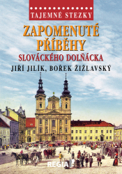 Jilík, Jiří; Žižlavský, Bořek - Zapomenuté příběhy slováckého Dolňácka