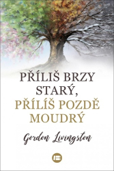 Livingston, Gordon - Příliš brzy starý, příliš pozdě moudrý