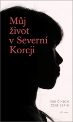 Čche, Serin; Pak, Čihjon - Můj život v Severní Koreji