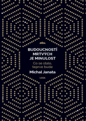 Janata, Michal - Budoucností mrtvých je minulost