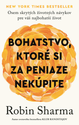 Sharma, Robin - Bohatstvo, ktoré si za peniaze nekúpite