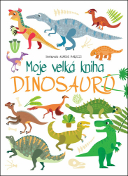 Baruzzi, Agnese - Moje velká kniha Dinosaurů