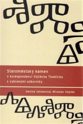 Jensenová, Denisa - Staroměstský kámen v korespondenci Vojtěcha Tkadlčíka s vybranými odborníky