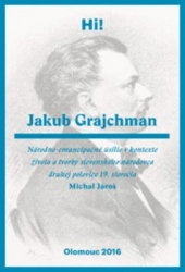 Jároš, Michal - Jakub Grajchman - národno-emancipačné úsilie v kontexte života a tvorby slovenského národovca druhej polovice 19. storočia