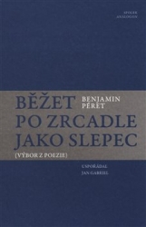 Péret, Benjamin - Běžet po zrcadle jako slepec