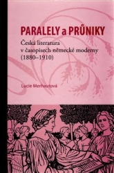 Merhautová, Lucie - Paralely a průniky. Česká literatura v časopisech německé moderny (1880-1910)