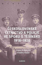 Kolář, Ondřej - Československé četnictvo ve sporu o Těšínsko 1918-1920