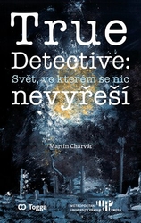 Charvát, Martin - True Detective: Svět, ve kterém se nic nevyřeší