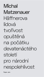 Matzenauer, Michal - Häffnerova lidová tvořivost opuštěná na počátku devatenáctého století pro národní nespolehlivost