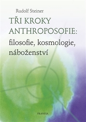 Steiner, Rudolf - Tři kroky anthroposofie: filosofie, kosmologie, náboženství