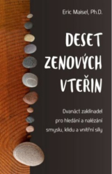 Maisel, Eric - Deset zenových vteřin - Dvanáct zaklínadel pro hledání a nalézání smyslu, klidu a vnitřní síly