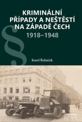 Řeháček, Karel - Kriminální případy a neštěstí na západě Čech 1918-1948