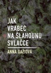 Gažiová, Anna - Jak vrabec na šlahounu svlačce