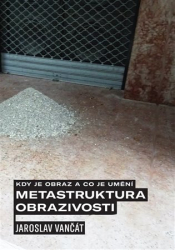 Vančát, Jaroslav - Kdy je obraz a co je umění. Metastruktura obrazivosti