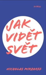 Mirzoeff, Nicholas - Jak vidět svět