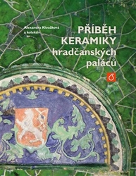 Kloužková, Alexandra - Příběh keramiky hradčanských paláců