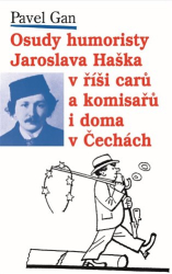 Gan, Pavel - Osudy humoristy Jaroslava Haška v říši carů a komisařů i doma v Čechách