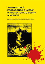 Soukupová, Blanka - Antisemitská propaganda a &quot;věda&quot; v protektorátu Čechy a Morava. Mechanismy ničení demokratické tradice