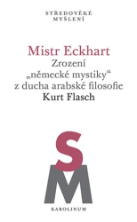 Flasch, Kurt - Mistr Eckhart. Zrození &quot;německé mystiky&quot; z ducha arabské filosofie