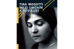 Modotti Tina - Tina Modotti Mezi uměním a revolucí